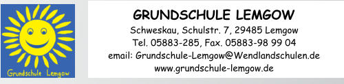 GRUNDSCHULE LEMGOW Schweskau, Schulstr. 7, 29485 Lemgow  Tel. 05883-285, Fax. 05883-98 99 04  email: Grundschule-Lemgow@Wendlandschulen.de www.grundschule-lemgow.de